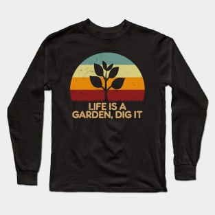 Life Is A Garden, Dig It Long Sleeve T-Shirt